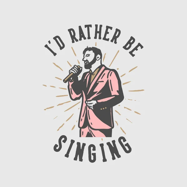 Shirt Design Slogan Typographie Préfère Chanter Avec Homme Chantant Illustration — Image vectorielle