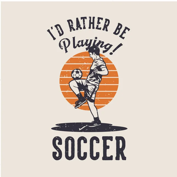 Shirt Design Préférerais Jouer Football Avec Joueur Football Faire Jongler — Image vectorielle