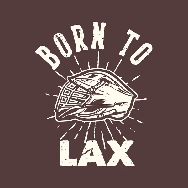 Shirt Design Slogan Typography Born Lax Lacrosse Helmet Vintage Illustration — Stock Vector