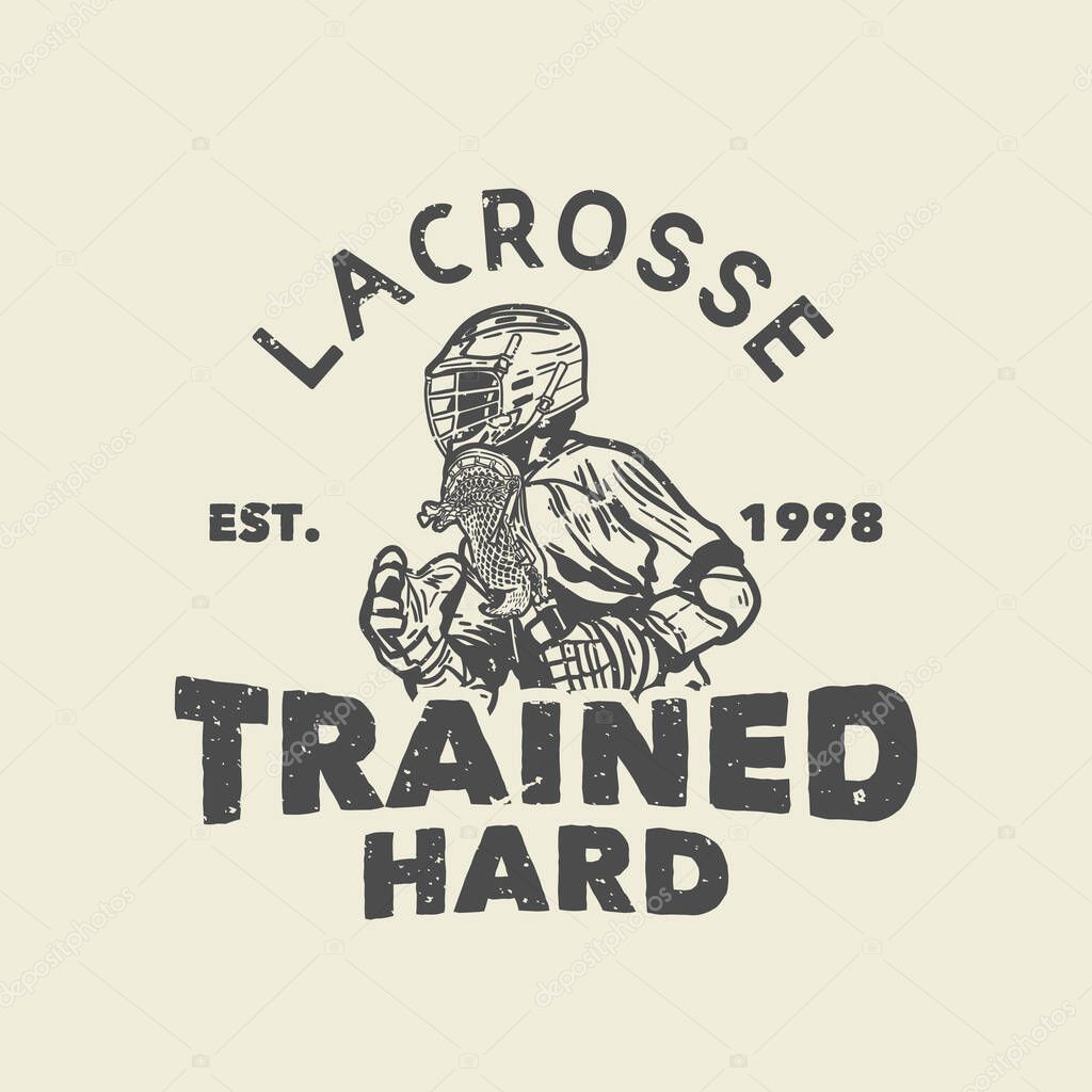 T shirt design lacrosse trained hard est 1998 with man holding lacrosse stick when playing lacrosse vintage illustration