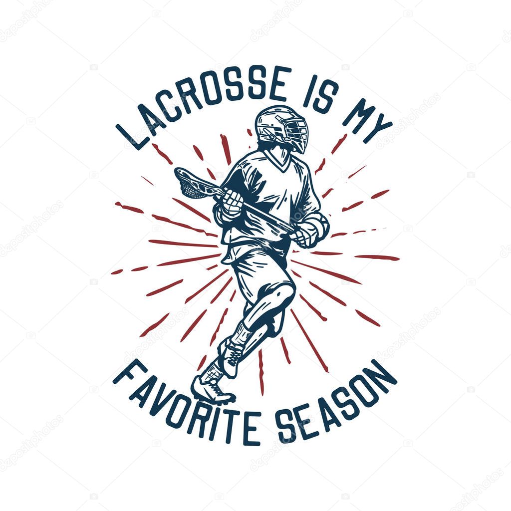 t shirt design lacrosse is my favorite season with man running and holding lacrosse stick when playing lacrosse vintage illustration