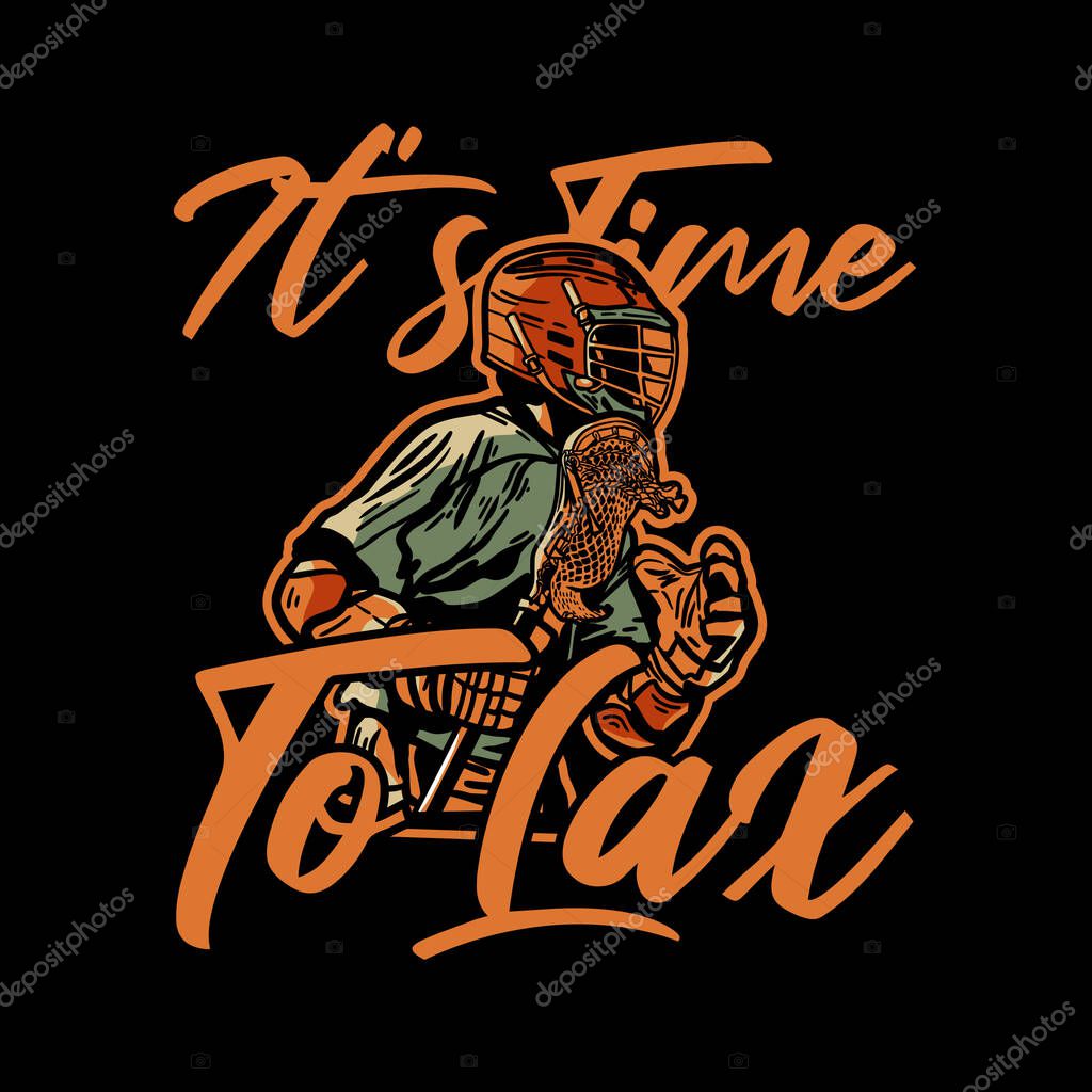 T shirt design it's time to lax with man holding lacrosse stick when playing lacrosse vintage illustration