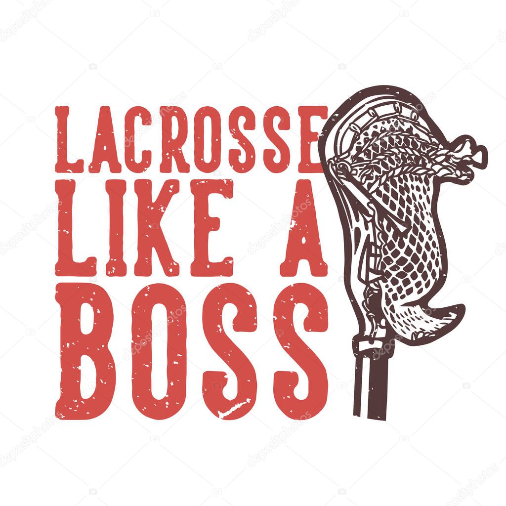 T-shirt design slogan typography lacrosse like a boss with lacrosse stick vintage illustration