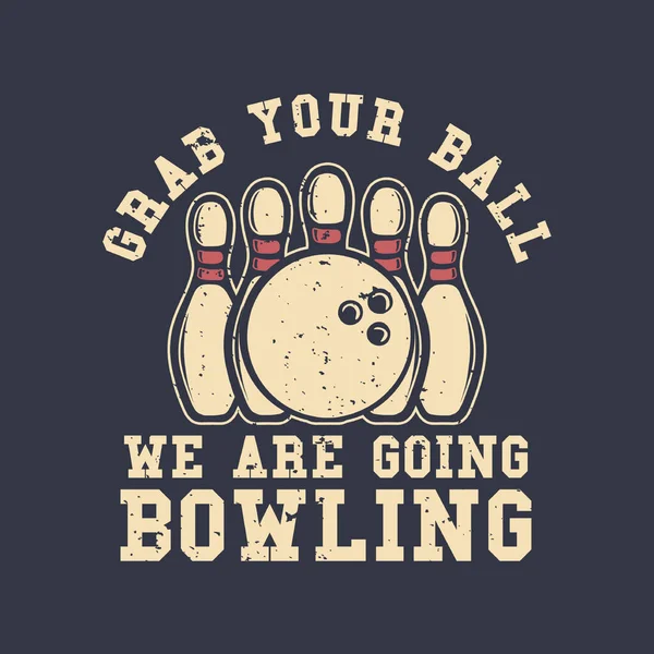 Shirt Design Slogan Typography Grab Your Ball Going Bowling Bowling — Stockový vektor