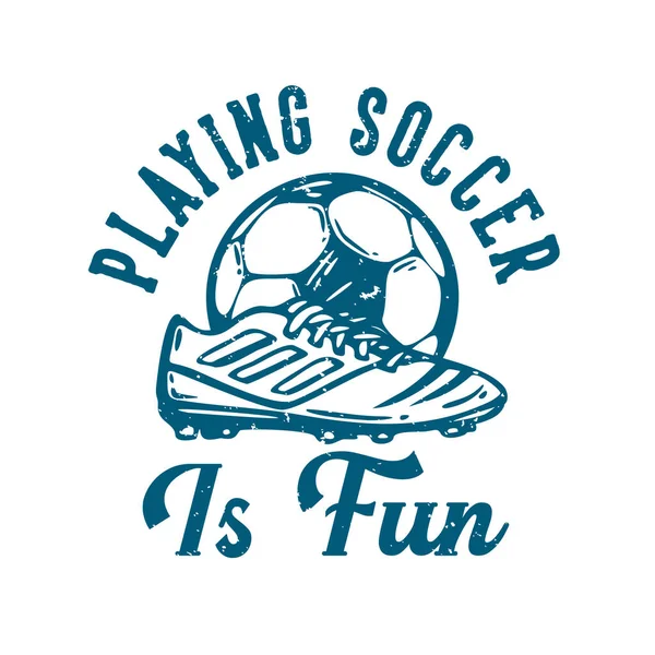 Shirt Σχεδιασμό Σλόγκαν Τυπογραφία Παίζοντας Ποδόσφαιρο Είναι Διασκέδαση Ποδόσφαιρο Και — Διανυσματικό Αρχείο
