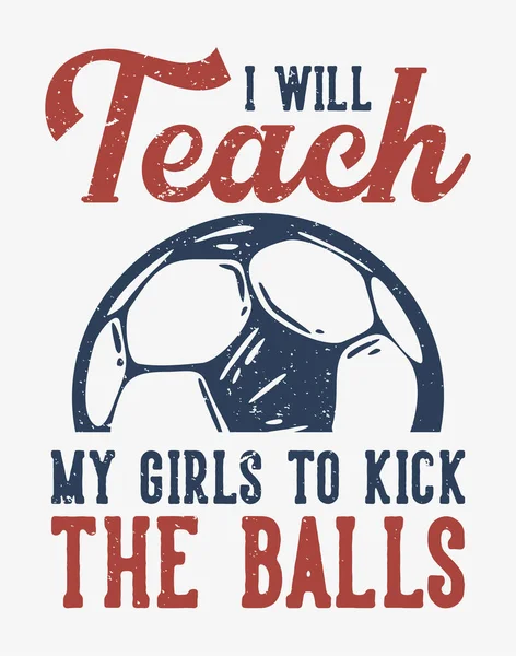 Tシャツデザインのスローガンタイポグラフィサッカーのヴィンテージイラストでボールを蹴るように女の子たちに教えます — ストックベクタ