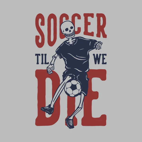 Shirt Design Soccer Jusqu Que Nous Mourons Avec Squelette Jouer — Image vectorielle