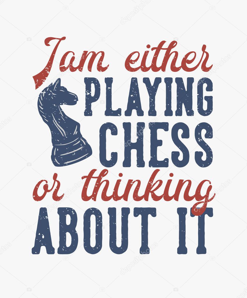 t shirt design i am either playing chess or thinking about it with chess vintage illustration