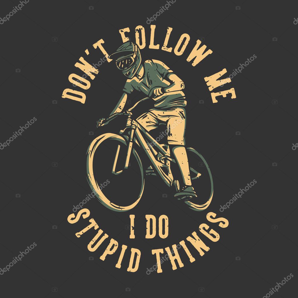 T-shirt design don't follow me i do stupid think with mountain biker vintage illustration
