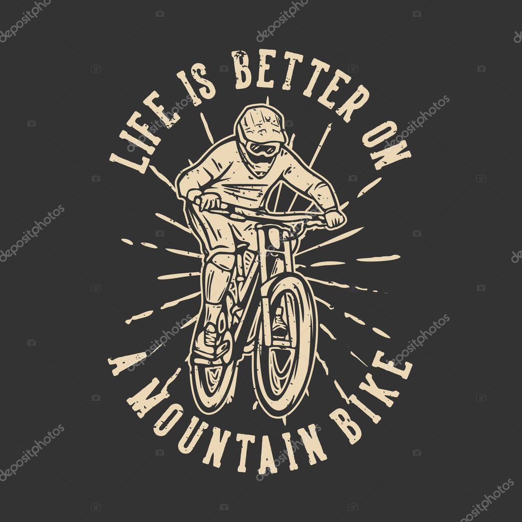 T-shirt design life is better on a mountain bike with mountain biker vintage illustration