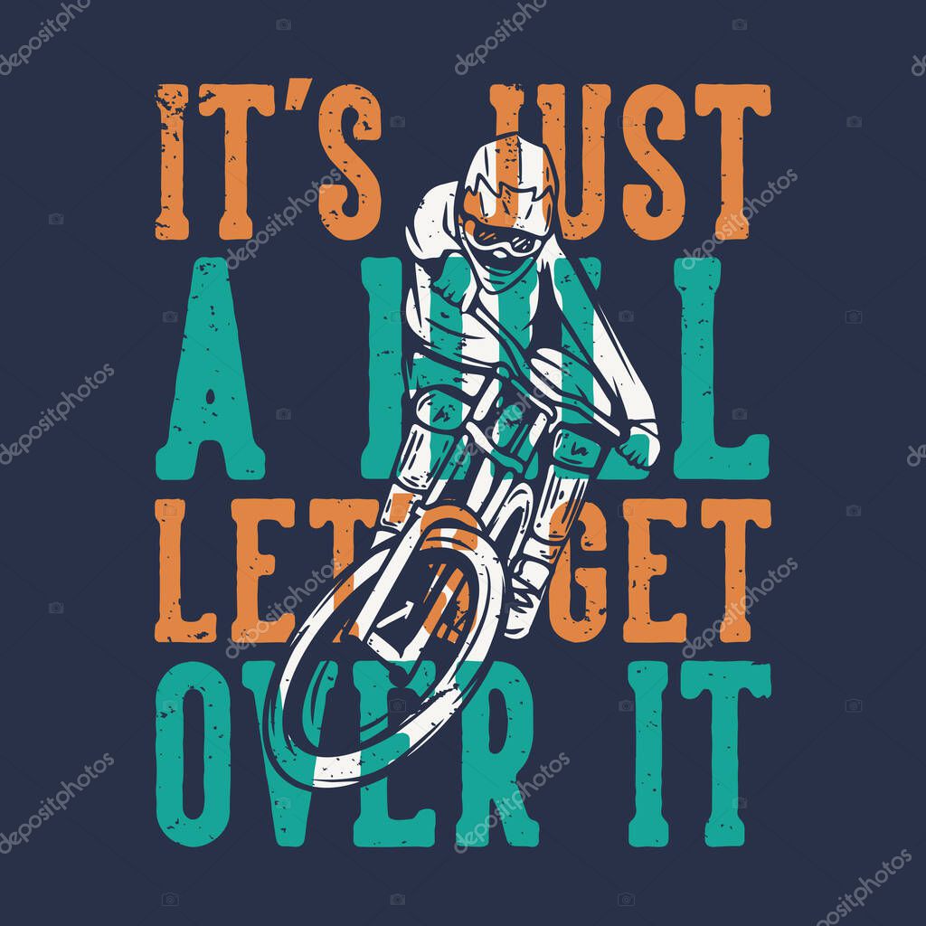 T-shirt design slogan typography it's just a hill let's get over it with mountain biker vintage illustration