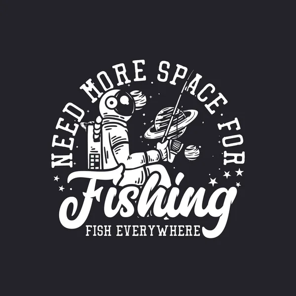 Shirt Design Need More Space Fishing Fish Everywhere Astronaut Dishing — Stock Vector