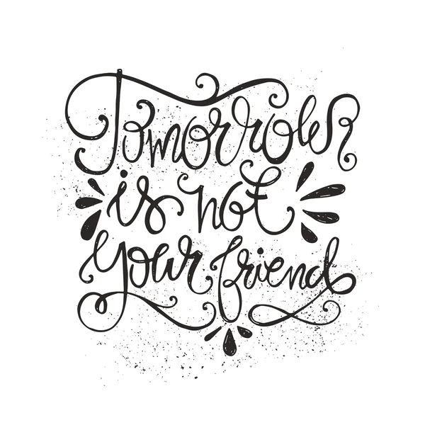 Lettering - Tomorrow is not your friend — Stock vektor