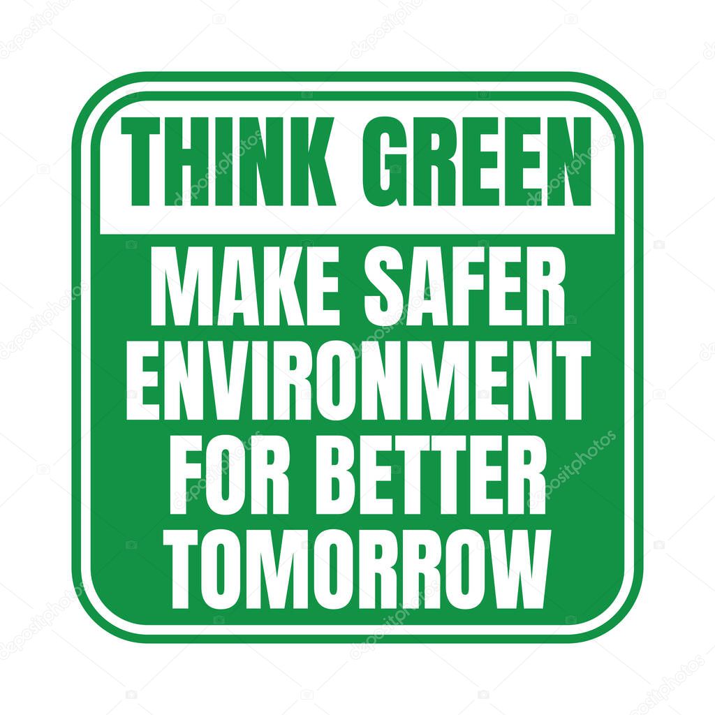 Think green make safer environment for better tomorrow sign