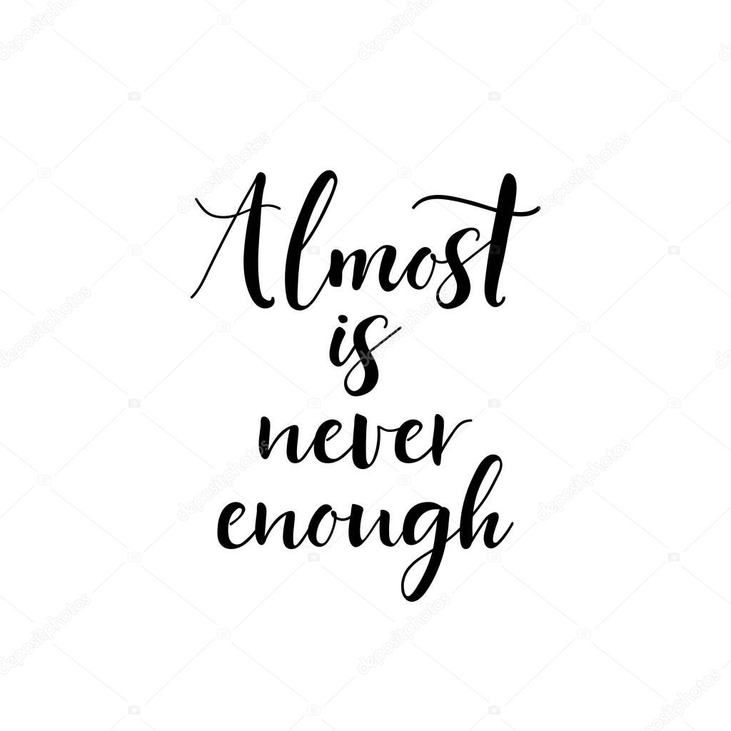 Almost is never enough. Lettering. Ink illustration. Modern brush calligraphy Isolated on white background