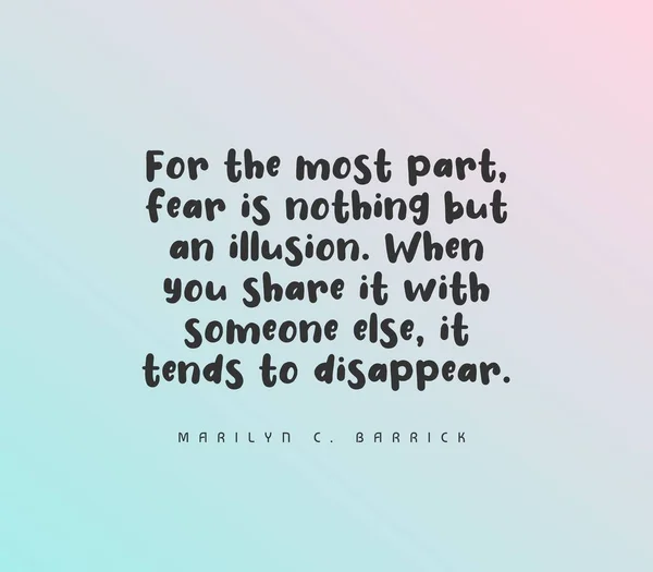 Cita de Marilyn C. Barrick: En su mayor parte, el miedo no es más que una ilusión. Cuando lo compartes con otra persona, tiende a desaparecer.. —  Fotos de Stock
