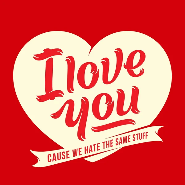 I Love You Because We Hate The same Stuff. Premium Quality Vector Lettering Greeting Card. — Stock Vector