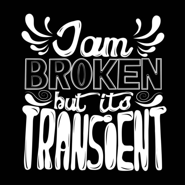 I'm broken but its transient. Life saying. Hand drawn illustration with hand lettering. This illustration can be used as a print on shirts and bags, stationery or posters.