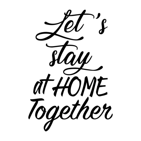 Lets stay at home together. phrases on white background. Illustrations concept coronavirus COVID-19. Lettering typography poster with text for self quarine times. monochrome illustration. — Stock Vector