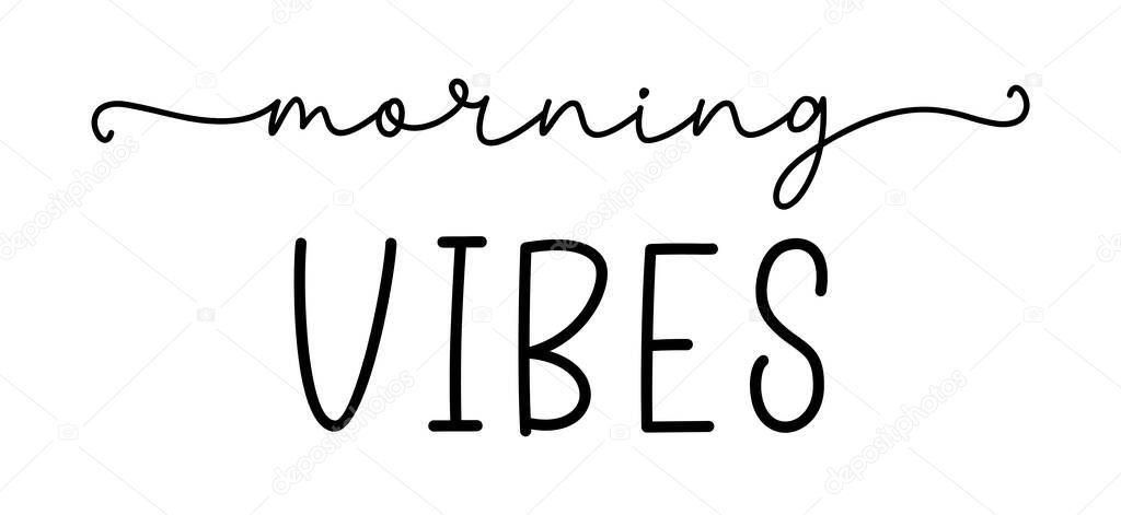 MORNING VIBES. Simple positive lettering typography script quote morning vibes. Hand drawn modern calligraphy slogan text - morning vibes. Poster, card, banner, t-shirt, vector design banner.