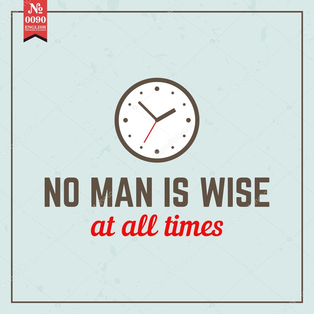 No man is wise at all times
