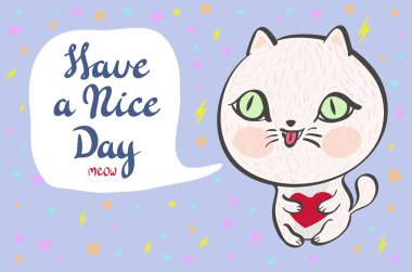 Vector illustration of a cute white cat with a heart is saying Have a nice day. Cute romantic illustration with funny text. Valentines card with cartoon character.