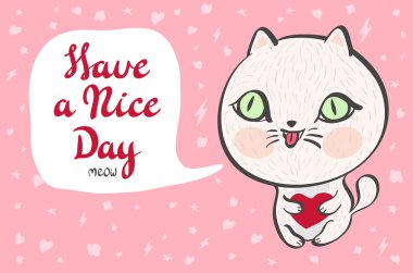 Vector illustration of a cute white cat with a heart is saying Have a nice day. Cute romantic illustration with funny text. Valentines card with cartoon character.