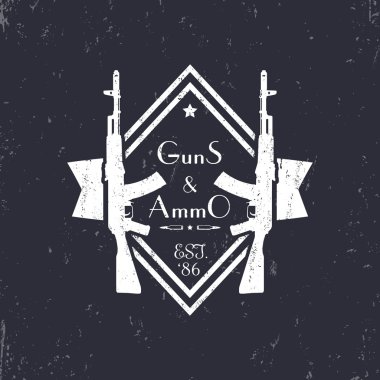 guns and ammo, vintage grunge logo, sign, badge with automatic rifles, vector illustration