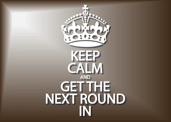 Keep Calm And Get the Next Round In — стоковый вектор