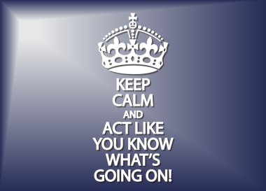 Keep Calm And Act Like You Know What's Going On clipart