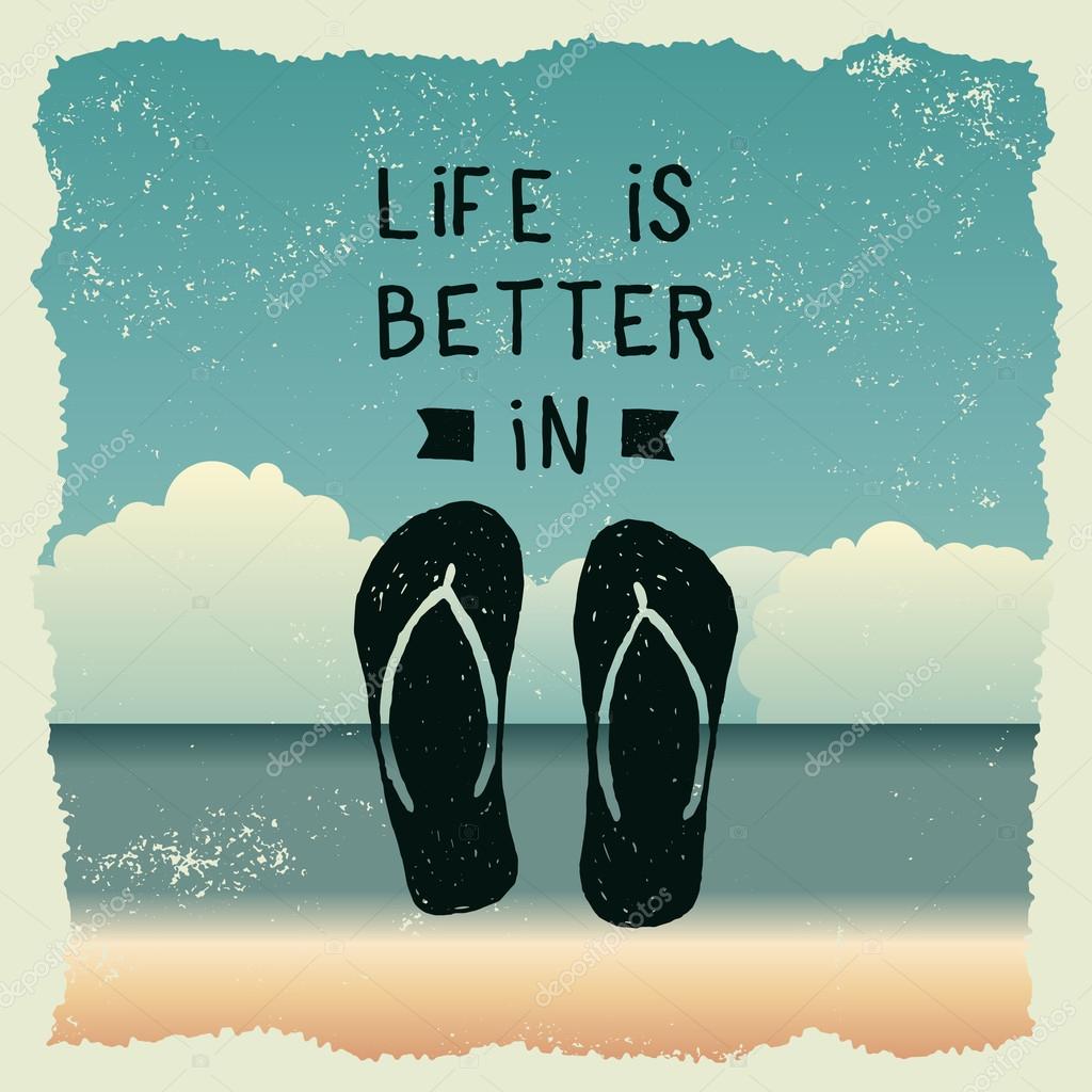 Hand drawn typography poster with slippers. life is better in flip flops. artwork for wear. vector inspirational illustration on beach background