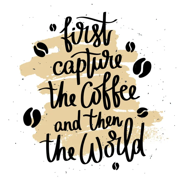Quote First capture the coffee and then the world. — Stock Vector