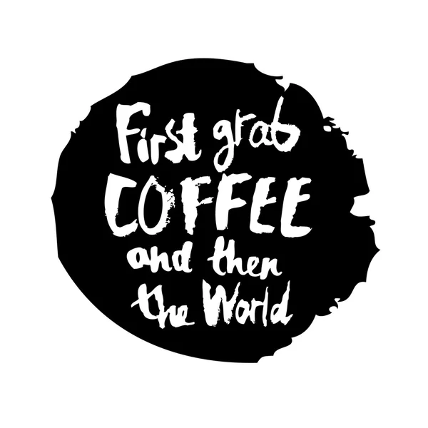 A black circle with the words "First, grab a coffee and then the world." — Stock Vector