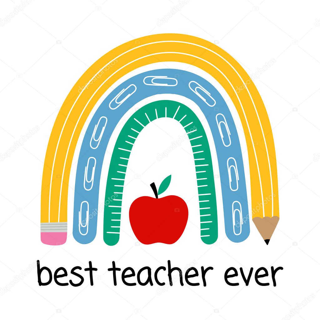  Best teacher ever. Teacher rainbow school. Rainbow  with red apple, pencil, ruler. Vector illustration. Isolated on white background. Good for posters, t shirts, postcards.