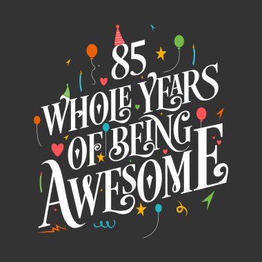 85 years Birthday And 85 years Wedding Anniversary Typography Design, 85 Whole Years Of Being Awesome. clipart