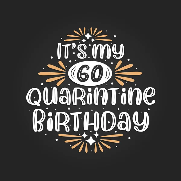 Karantina 'da 60. doğum günüm, 60. doğum günüm..