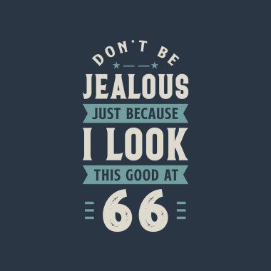 66 yıllık doğum günü kutlamasında bu kadar iyi görünüyorum diye kıskanma.