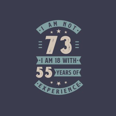 73 yaşında değilim, 55 yıllık deneyimim var. 73 yaşındayım.