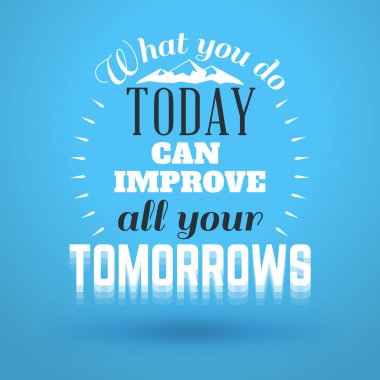 Motivational Typographic Quote - What you do today can improve all your tomorrows. Vector Typographic Background Design