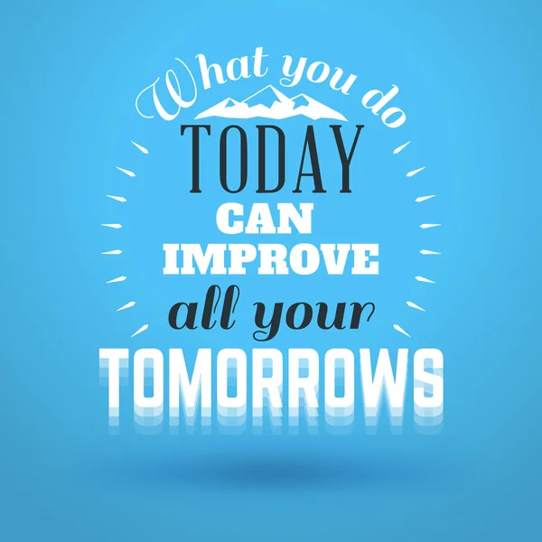 Citation typographique motivationnelle - Ce que vous faites aujourd'hui peut améliorer tous vos demain. Conception vectorielle de fond typographique — Image vectorielle