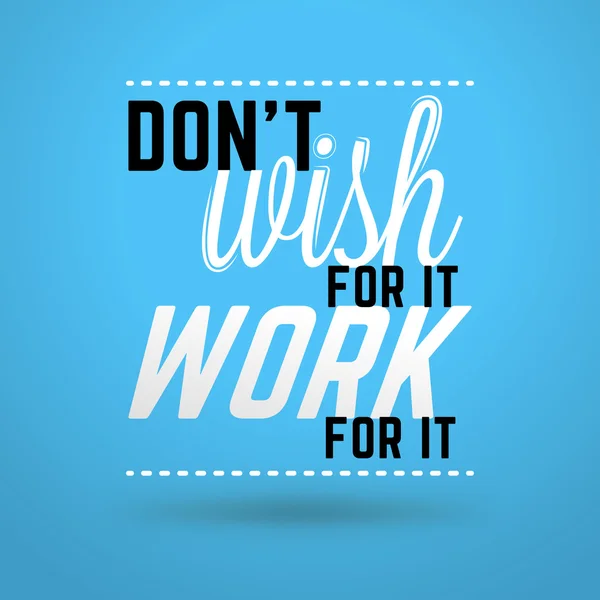 Motivational Typographic Quote - Dont wish for it. Work for it. Vector Typographic Background Design — Stock vektor