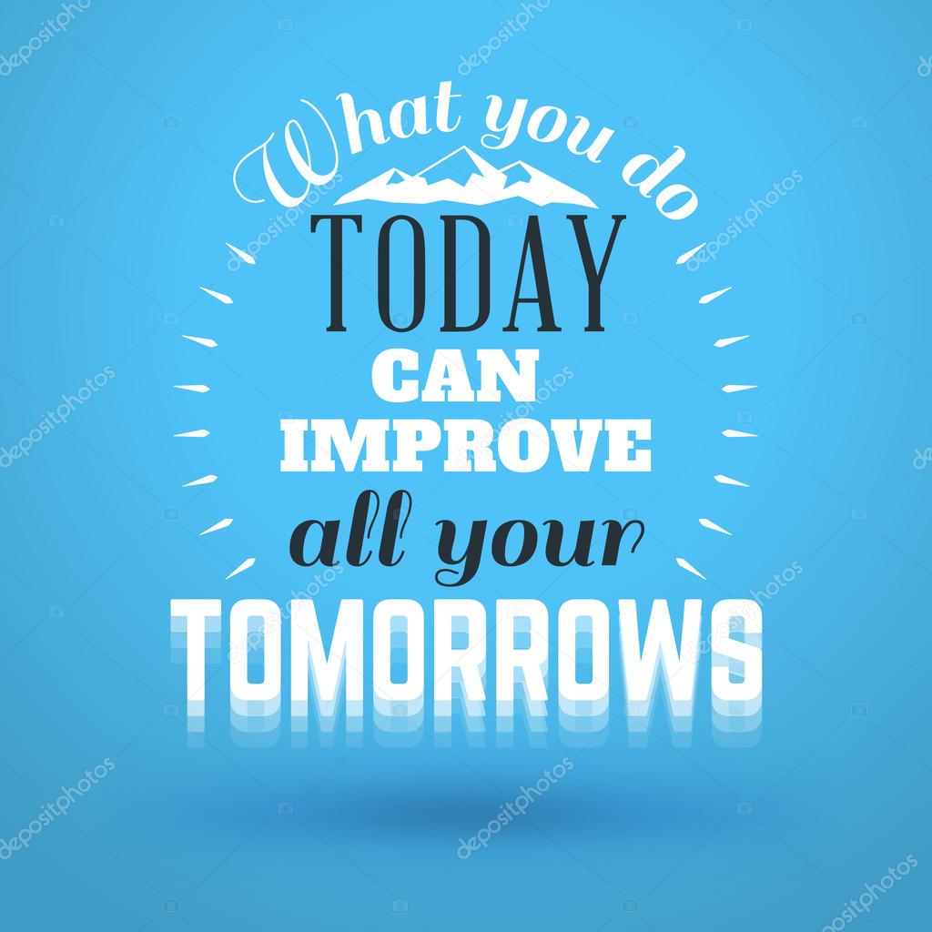 Motivational Typographic Quote What You Do Today Can Improve All Your Tomorrows Vector Typographic Background Design Vector Image By C Antartstock Vector Stock Motivational Typographic Quote What You Do Today Can Improve All Your Tomorrows Vector Typographic Background Design Vector Image By C Antartstock Vector Stock