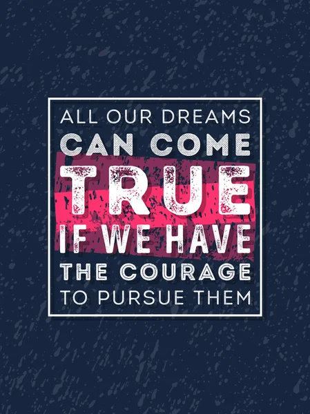 Vector Typography Poster Design Concept On Grunge Background. All our dreams can come true if we have the courage to pursue them — Stock Vector