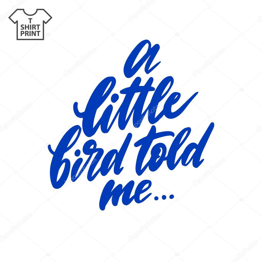 Handwritten lettering. Proverb A little bird told me. Vector illustration