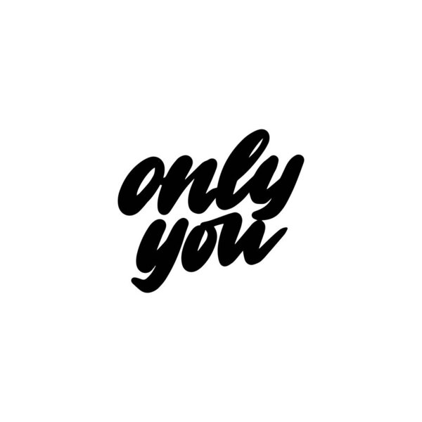 Handwritten phrase ONLY YOU for printing on mugs, pillows, T-shirts. Vector illustration.