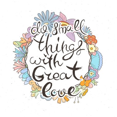 Büyük Sevgiyle Küçük Şeyler Yap. Çiçek arkaplanlı homurdanma kartı. El yapımı karalama harfleri eski usul. El çizimi vintage vektör tipografi çizimi