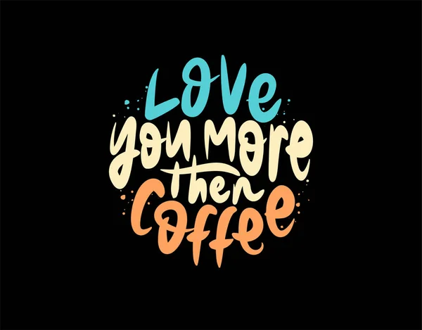 Love You More Coffee Lettering Texto Sobre Fundo Preto Ilustração — Vetor de Stock