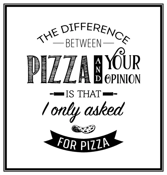 Різниця між піцою і вашою думкою полягає в тому, що я тільки попросив піцу-цитата Типографічний фон . — стоковий вектор
