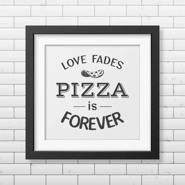 El amor se desvanece pizza es para siempre - Cita Fondo tipográfico . — Vector de stock