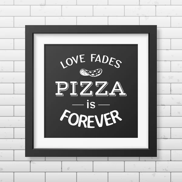 El amor se desvanece pizza es para siempre - Cita Fondo tipográfico . — Vector de stock